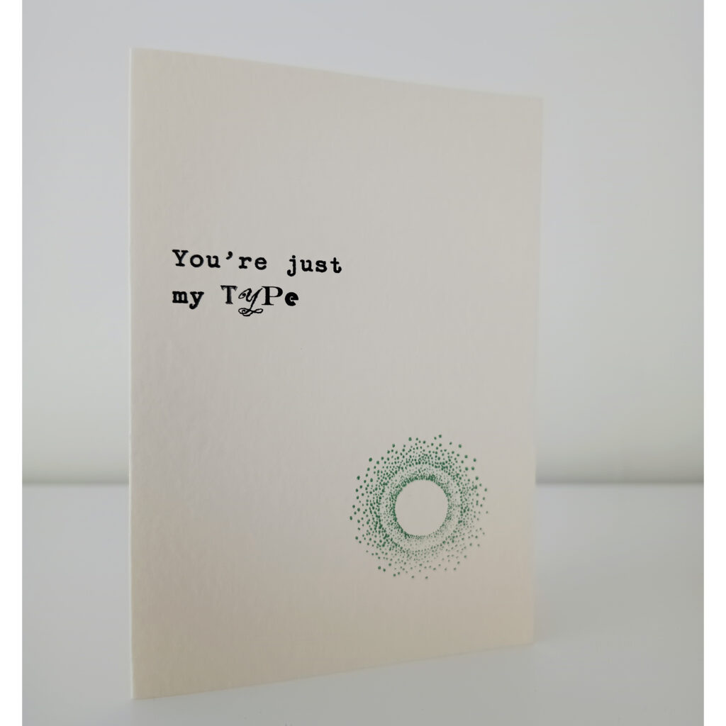 Card with saying: You're just my type. The word type has each letter in a different printing font.